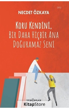 Koru Kendini Bir Daha Hiçbir Ana Doğuramaz Seni - Necdet Özkaya - Yeni İnsan Yayınevi