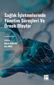 Sağlık İşletmelerinde Yönetim Süreçleri Ve Örnek Olaylar / Ali Köse, Merve Karaer Sağlık İşletmelerinde Yönetim Süreçleri Ve Örnek Olaylar / Ali Köse, Merve Karaer