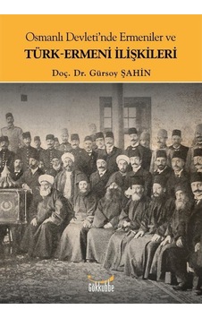 Osmanlı Devleti'nde Ermeniler ve Türk-Ermeni İlişkileri - Gürsoy Şahin - Gökkubbe Osmanlı Devleti'nde Ermeniler ve Türk-Ermeni İlişkileri - Gürsoy Şahin - Gökkubbe