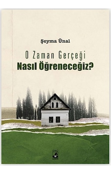 O Zaman Gerçeği Nasıl Öğreneceğiz? - Şeyma Ünal - Küsurat Yayınları O Zaman Gerçeği Nasıl Öğreneceğiz? - Şeyma Ünal - Küsurat Yayınları
