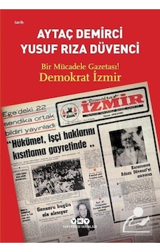 Bir Mücadele Gazetası! Demokrat İzmir - Yusuf Rıza Düvenci - Aytaç Demirci - Yapı Kredi Yayınları Bir Mücadele Gazetası! Demokrat İzmir - Yusuf Rıza Düvenci - Aytaç Demirci - Yapı Kredi Yayınları