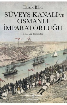Süveyş Kanalı ve Osmanlı İmparatorluğu - Faruk Bilici - İş Bankası Kültür Yayınları Süveyş Kanalı ve Osmanlı İmparatorluğu - Faruk Bilici - İş Bankası Kültür Yayınları