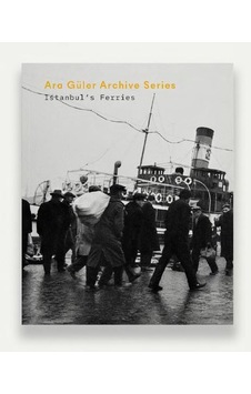 İstanbul's Ferries - Ara Güler Archive Series İstanbul's Ferries - Ara Güler Archive Series