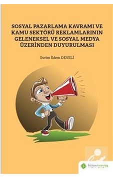 Sosyal Pazarlama Kavramı ve Kamu Sektörü Reklamlarının Geleneksel ve Sosyal Medya Üzerinden Duyurulm - Evrim İldem Develi - Hiperlink Sosyal Pazarlama Kavramı ve Kamu Sektörü Reklamlarının Geleneksel ve Sosyal Medya Üzerinden Duyurulm - Evrim İldem Develi - Hiperlink