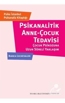 Psikanalitik Anne - Çocuk Tedavisi - Bianca Lechevalier - İstanbul Bilgi Üniv.Yayınları