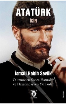 Atatürk İçin Ölümünden Sonra Hatıralar ve Hayatındayken Yazılanlar - İsmail Habib Sevük - Dorlion Yayınevi Atatürk İçin Ölümünden Sonra Hatıralar ve Hayatındayken Yazılanlar - İsmail Habib Sevük - Dorlion Yayınevi
