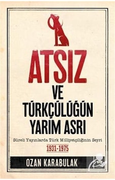 Atsız Ve Türkçülüğün Yarım Asrı / Ozan Karabulak 9786051556307 Atsız Ve Türkçülüğün Yarım Asrı / Ozan Karabulak 9786051556307