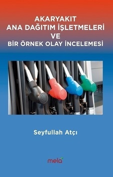 Akaryakıt Ana Dağıtım İşletmeleri Ve Bir Örnek Olay İncelemesi - Seyfullah Atçı - Mela Yayınevi
