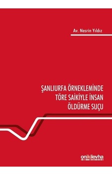 Şanlıurfa Örnekleminde Töre Saikiyle İnsan Öldürme Suçu - Nesrin Yıldız - On İki Levha Yayıncılık Şanlıurfa Örnekleminde Töre Saikiyle İnsan Öldürme Suçu - Nesrin Yıldız - On İki Levha Yayıncılık