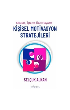 Kişisel Motivasyon Stratejileri - Okulda İşte ve Özel Hayatta - Selçuk Alkan - Likya Kişisel Motivasyon Stratejileri - Okulda İşte ve Özel Hayatta - Selçuk Alkan - Likya