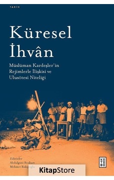 Küresel İhvan: Müslüman Kardeşler'in Rejimlerle İlişkileri ve Ulusötesi Niteliği- Ketebe Küresel İhvan: Müslüman Kardeşler'in Rejimlerle İlişkileri ve Ulusötesi Niteliği- Ketebe