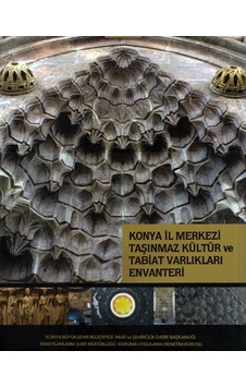 Konya İl Merkezi Taşınmaz Kültür ve Tabiat Varlıkları Envanteri Konya İl Merkezi Taşınmaz Kültür ve Tabiat Varlıkları Envanteri
