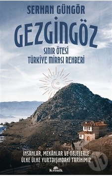 Gezgingöz: Sınır Ötesi Türkiye Mirası Rehberi - Serhan Güngör - Kronik Kitap Gezgingöz: Sınır Ötesi Türkiye Mirası Rehberi - Serhan Güngör - Kronik Kitap