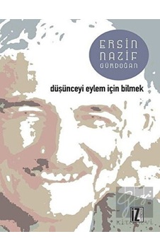 Düşünceyi Eylem İçin Bilmek - Ersin Nazif Gürdoğan - İz Yayıncılık