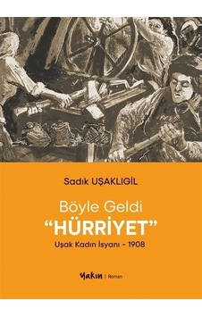 Böyle Geldi Hürriyet: Uşak Kadın İsyanı 1908 - Sadık Uşaklıgil - Yakın Kitabevi Böyle Geldi Hürriyet: Uşak Kadın İsyanı 1908 - Sadık Uşaklıgil - Yakın Kitabevi