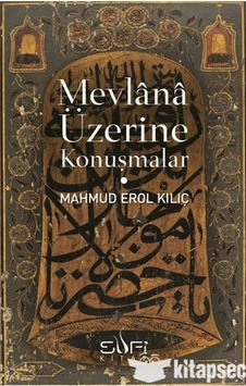 Mevlana Üzerine Konuşmalar - Erol Kılıç - Sufi Kitap
