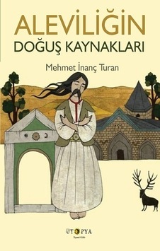 Aleviliğin Doğuş Kaynakları - Mehmet İnanç Turan - Ütopya Yayınevi