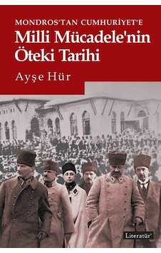 Mondros'Tan Cumhuriyet'E Milli Mücadele'Nin Öteki Tarihi Mondros'Tan Cumhuriyet'E Milli Mücadele'Nin Öteki Tarihi