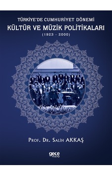 Türkiyede Cumhuriyet Dönemi Kültür ve Müzik Politikaları 1923 - 2000 - Salih Akkaş - Gece Kitaplığı Türkiyede Cumhuriyet Dönemi Kültür ve Müzik Politikaları 1923 - 2000 - Salih Akkaş - Gece Kitaplığı