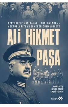 Ali Hikmet Paşa Atatürk Le Hatıraları, Günlükleri Ve Mektuplarıyla Cepheden Cumhuriyete Ali Hikmet Paşa Atatürk Le Hatıraları, Günlükleri Ve Mektuplarıyla Cepheden Cumhuriyete