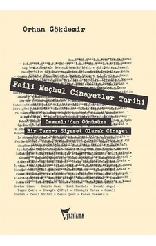 Faili Meçhul Cinayetler Tarihi: Osmanlı'dan Günümüze Bir Tarz-ı Siyaset Olarak Cinayet - Orhan Gökdemir - Yazılama Faili Meçhul Cinayetler Tarihi: Osmanlı'dan Günümüze Bir Tarz-ı Siyaset Olarak Cinayet - Orhan Gökdemir - Yazılama