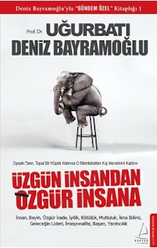 Üzgün İnsandan Özgür İnsana - Deniz Bayramoğlu - Uğur Batı - Destek Yayınları Üzgün İnsandan Özgür İnsana - Deniz Bayramoğlu - Uğur Batı - Destek Yayınları