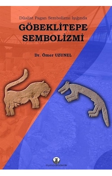 Düalist Pagan Sembolizmi Işığında Göbeklitepe Sembolizmi - Ömer Uzunel - Myrina Yayınları Düalist Pagan Sembolizmi Işığında Göbeklitepe Sembolizmi - Ömer Uzunel - Myrina Yayınları
