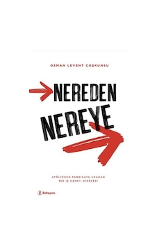 Nereden Nereye - Atölyeden Fabrikaya Uzanan Bir İş Hayatı Hikayesi - Osman Levent Coşkunsu - Edisyon Kitap Nereden Nereye - Atölyeden Fabrikaya Uzanan Bir İş Hayatı Hikayesi - Osman Levent Coşkunsu - Edisyon Kitap