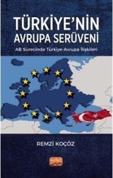 Türkiye'nin Avrupa Serüveni: AB Sürecinde Türkiye - Avrupa İlişkileri - Remzi Koçöz - Nobel Bilimsel Eserler
