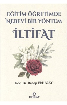Eğitim Ve Öğretimde Nebevi Bir Yöntem İltifat / Recep Ertuğay Eğitim Ve Öğretimde Nebevi Bir Yöntem İltifat / Recep Ertuğay