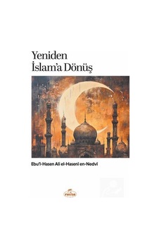 Yeniden İslam'a Dönüş / Ebu'l Hasen Ali En-nedvi Yeniden İslam'a Dönüş / Ebu'l Hasen Ali En-nedvi