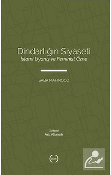 Dindarlığın Siyaseti - İslami Uyanış ve Feminist Özne - Saba Mahmood - Islık Yayınları