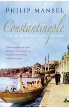 Constantinople: City of the World's Desire 1453-1924 - Philip Mansel - John Murray Constantinople: City of the World's Desire 1453-1924 - Philip Mansel - John Murray
