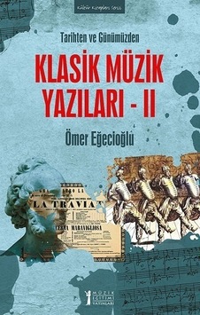 Klasik Müzik Yazıları 2 - Tarihten ve Günümüzden - Ömer Eğecioğlu - Müzik Eğitimi Yayınları Klasik Müzik Yazıları 2 - Tarihten ve Günümüzden - Ömer Eğecioğlu - Müzik Eğitimi Yayınları