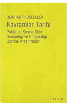 Kavramlar Tarihi - Politik Ve Sosyal Dilin Semantiği Ve Pragmatiği Üzerine Araştırmalar - Reinhart Koselleck - İletişim Yayınları