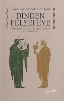 Dinden Felsefeye - Batı Nazariyatının Kökenleri Üzerine - Francis Macdonald Cornford - alBaraka Yayınları