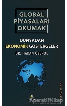 Global Piyasaları Okumak - Dünyadan Ekonomik Göstergeler - Hakan Özerol - Elma Yayınevi