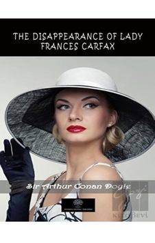 The Disappearance of Lady Frances Carfax - Arthur Conan Doyle - Platanus Publishing The Disappearance of Lady Frances Carfax - Arthur Conan Doyle - Platanus Publishing
