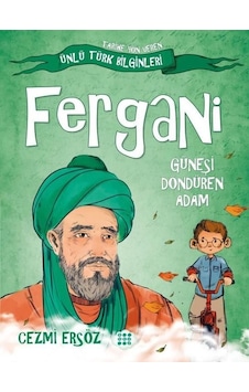 Fergani: Güneşi Döndüren Adam - Tarihe Yön Veren Ünlü Türk Bilginleri - Cezmi Ersöz - Dokuz Yayınları Fergani: Güneşi Döndüren Adam - Tarihe Yön Veren Ünlü Türk Bilginleri - Cezmi Ersöz - Dokuz Yayınları