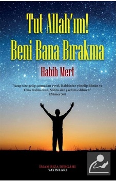 Tut Allah'ım! Beni Bana Bırakma - Habib Mert - İmam Rıza Dergahı Yayınları Tut Allah'ım! Beni Bana Bırakma - Habib Mert - İmam Rıza Dergahı Yayınları