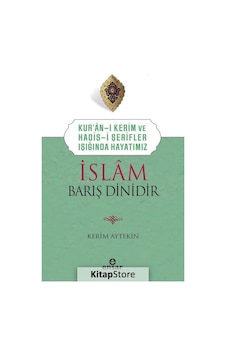İslam Barış Dinidir - Kur'an-ı Kerim ve Hadis-i Şerifler Işığında Hayatımız - Kerim Aytekin - Ensar Neşriyat