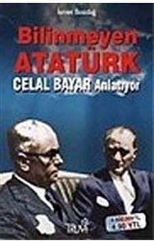 Bilinmeyen Atatürk: Celal Bayar Anlatıyor / İsmet Bozdağ