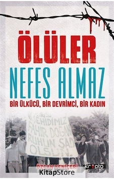Ölüler Nefes Almaz-Bir Ülkücü Bir Devrimci Bir Kadın - Özcan Yeniçeri - Kripto Ölüler Nefes Almaz-Bir Ülkücü Bir Devrimci Bir Kadın - Özcan Yeniçeri - Kripto