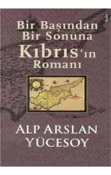 Bir Başından Bir Sonuna Kıbrıs In Romanı - Alp Arslan Yücesoy İlk Baskı 2006 Bir Başından Bir Sonuna Kıbrıs In Romanı - Alp Arslan Yücesoy İlk Baskı 2006