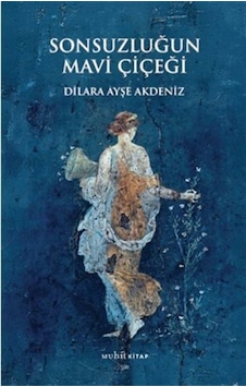 Sonsuzluğun Mavi Çiçeği / Dilara Ayşe Akdeniz Sonsuzluğun Mavi Çiçeği / Dilara Ayşe Akdeniz