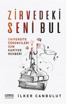 Zirvedeki Seni Bul - Üniversite Öğrencileri İçin Kariyer Rehberi - İlker Canbulut - Ceres Yayınları