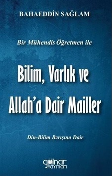 Bilim Varlık ve Allah'a Dair Mailler  - Bir Mühendis Öğretmen ile  - Bahaeddin Sağlam  - Gülnar Yayınları