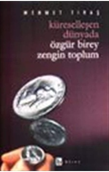 Küreselleşen Dünyada Özgür Birey Zengin Toplum - Mehmet Tıraş - Birey Yayıncılık Küreselleşen Dünyada Özgür Birey Zengin Toplum - Mehmet Tıraş - Birey Yayıncılık