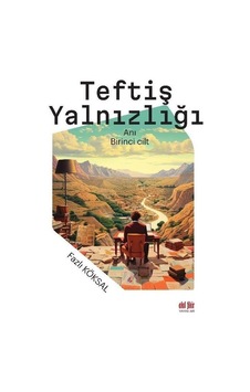 Teftiş Yalnızlığı - Birinci Cilt - Fazlı Köksal - Akıl Fikir Yayınları