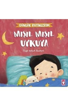 Mışıl Mışıl Uykuya - Günlük Rutinlerim - Özge Selçuk Bozkurt - Timaş Çocuk Mışıl Mışıl Uykuya - Günlük Rutinlerim - Özge Selçuk Bozkurt - Timaş Çocuk